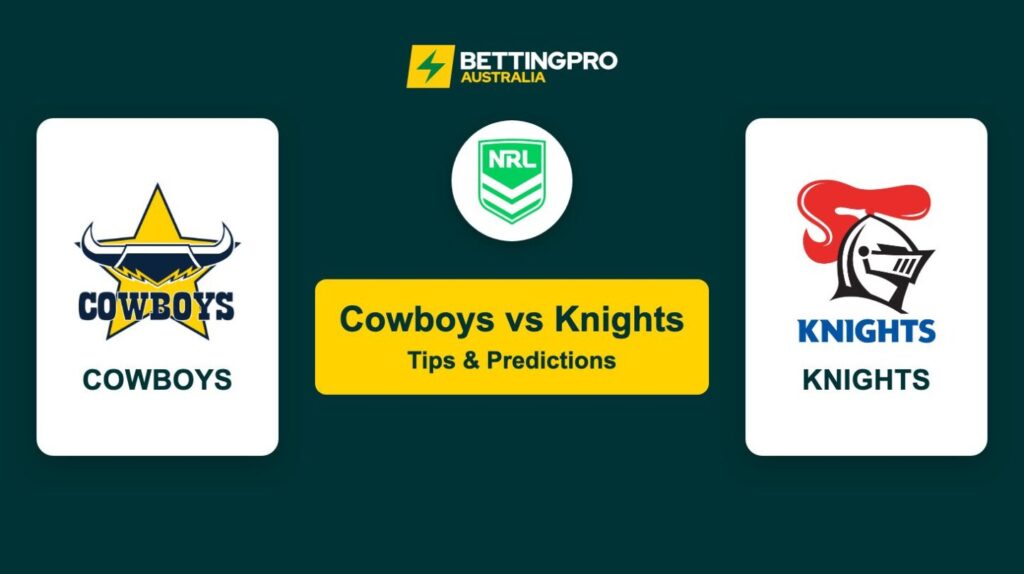 Cowboys vs Knights NRL Tips & Predictions
